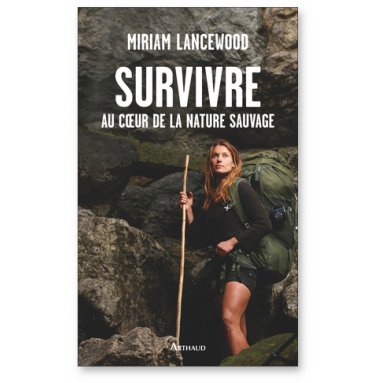 Miriam Lancewood - Survivre au coeur de la nature sauvage