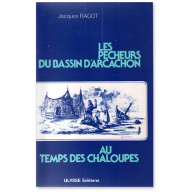 Jacques Ragot - Les pécheurs du Bassin d'Arcachon au temps des chaloupes