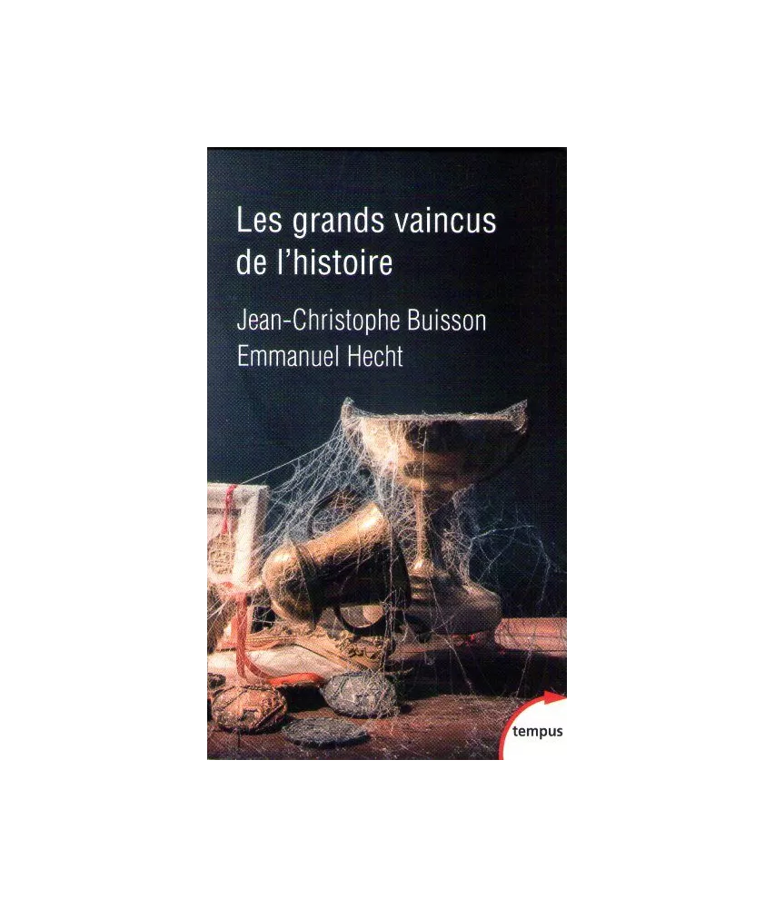 Jean-Christophe Buisson - Les grands vaincus de l'histoire
