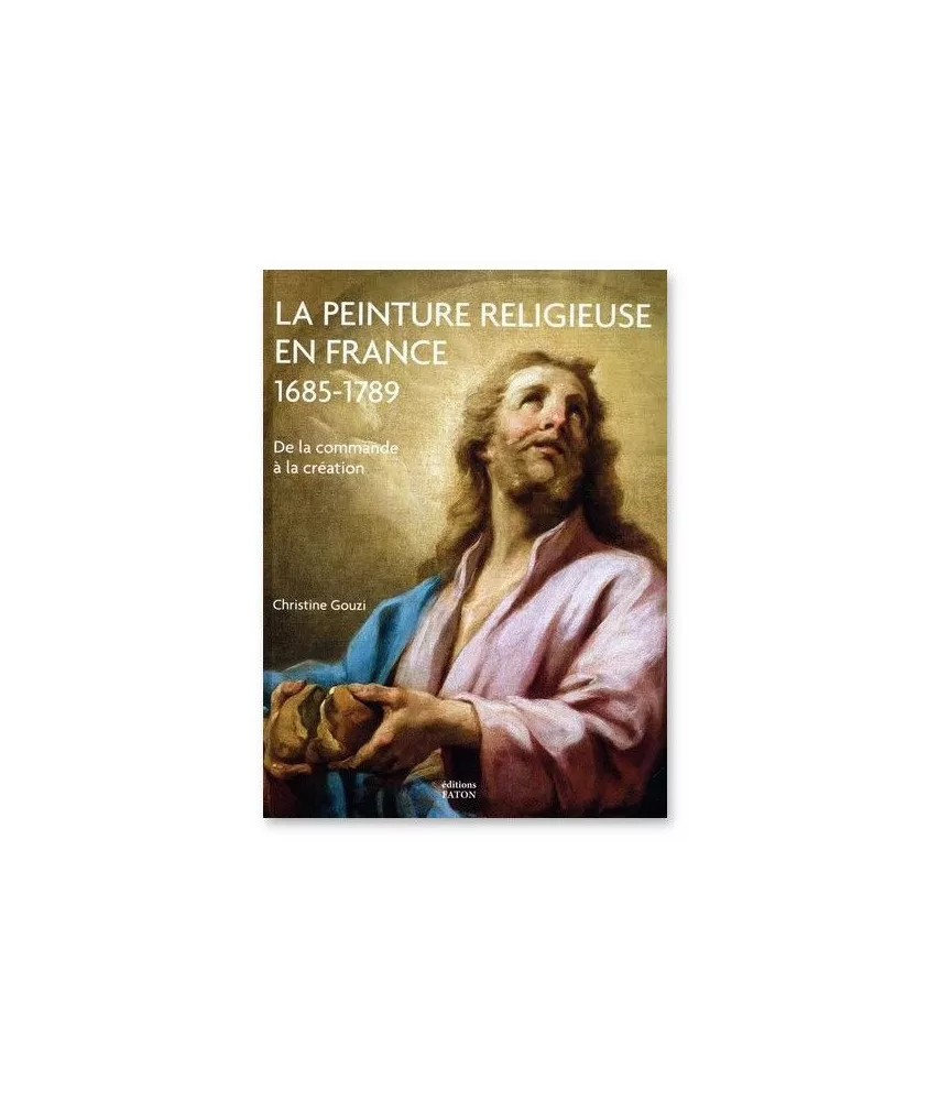 Christine Gouzi - La peinture religieuse en France 1685-1789