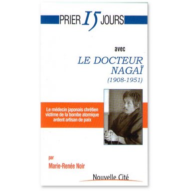 Marie-Renée Noir - Prier 15 jours avec le docteur Nagaï