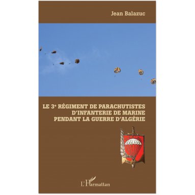 Jean Balazuc - Le 3ème Régiment de Parachutistes d'Infanterie de Marine pendant la Guerre d'Algérie