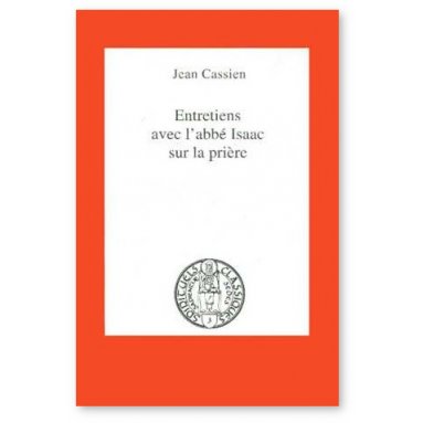 Jean Cassien - Entretiens avec l'abbé Isaac sur la prière