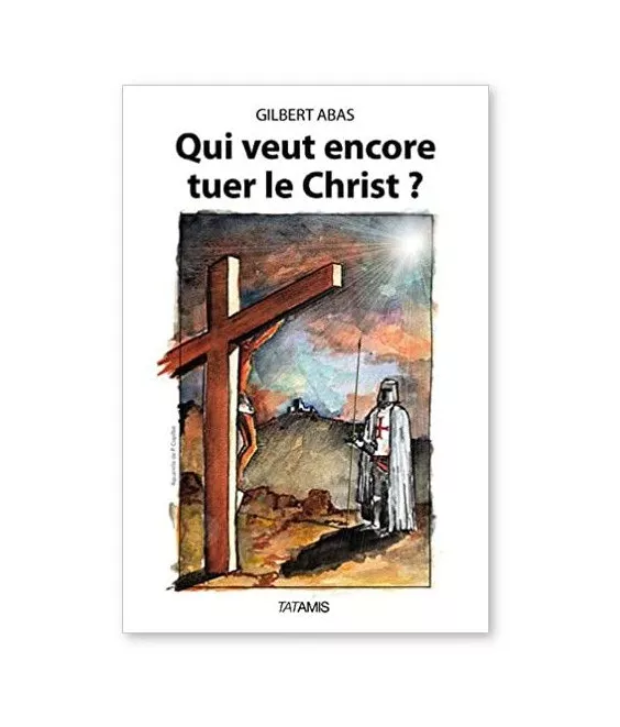 Gilbert Abas - Qui veut tuer encore le Christ ?
