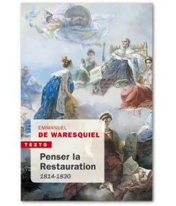 Emmanuel de Waresquiel - Penser la Restauration 1814-1830