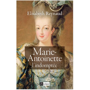 Elisabeth Reynaud - Marie-Antoinette l'indomptée