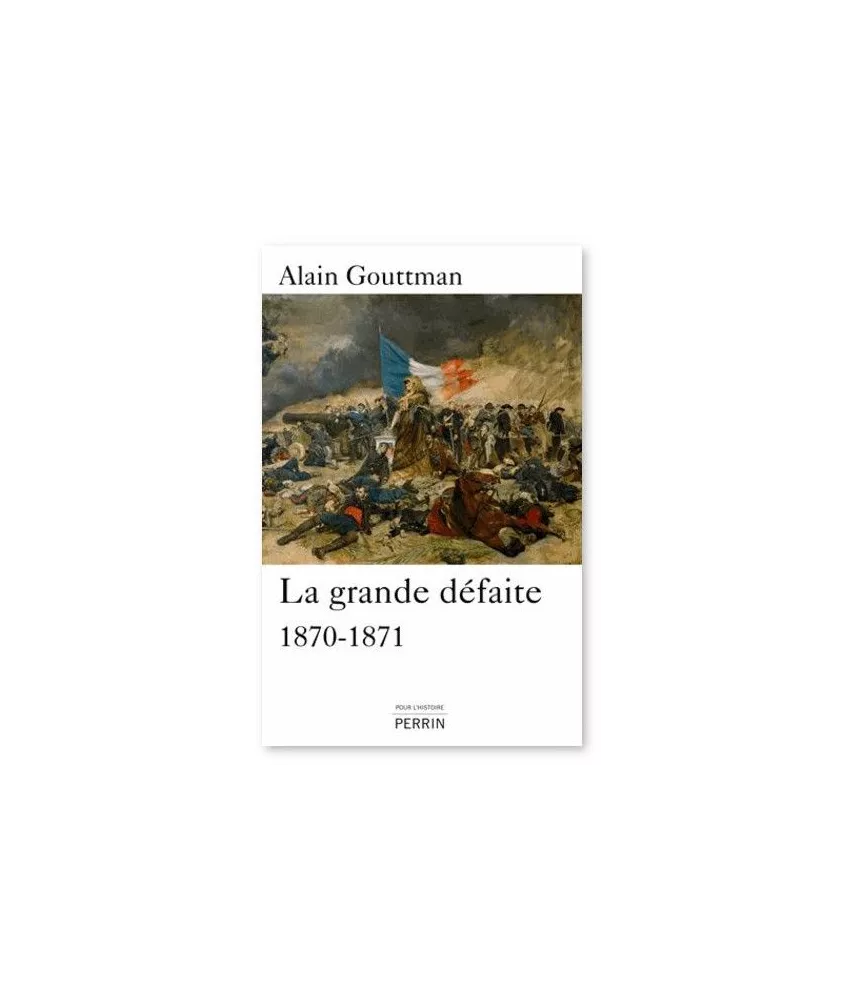 Alain Gouttman - La grande défaite 1870-1871