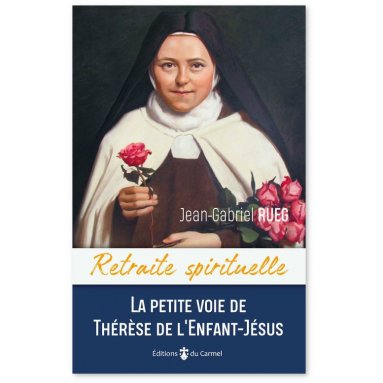 Père Jean-Gabriel Rueg - Retraite spirituelle La petite voie de Thérèse de l'Enfant-Jésus