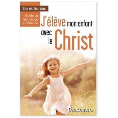 Denis Sureau - J'élève mon enfant avec le Christ