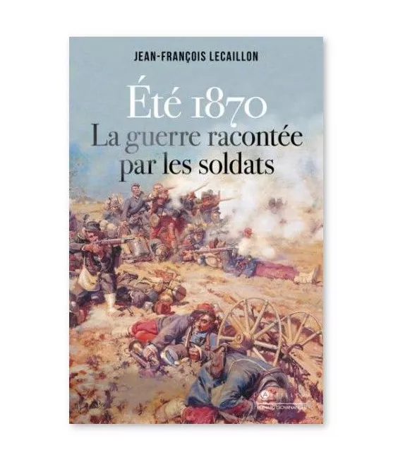 Jean-François Lecaillon - Eté 1870 la guerre racontée par les soldats