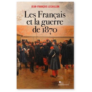 Jean-François Lecaillon - Les Français et la guerre de 1870