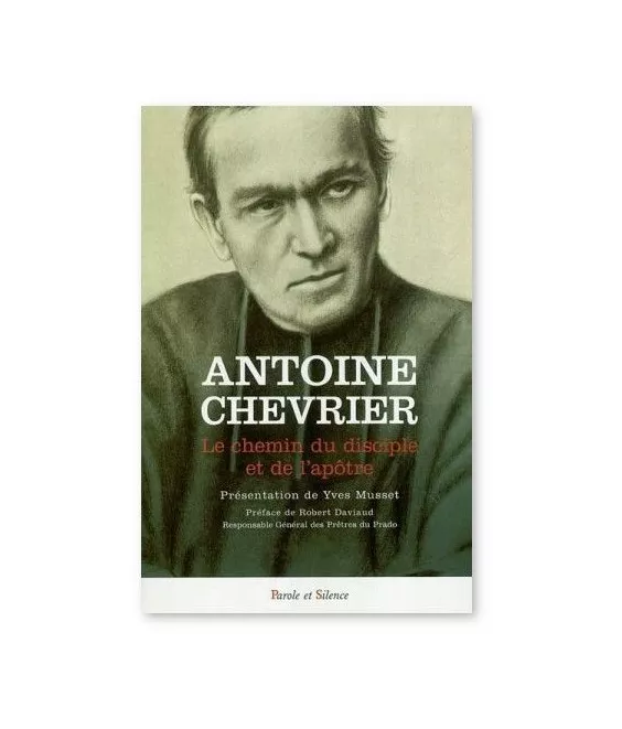 Antoine Chevrier - Le chemin du disciple et de l'apôtre