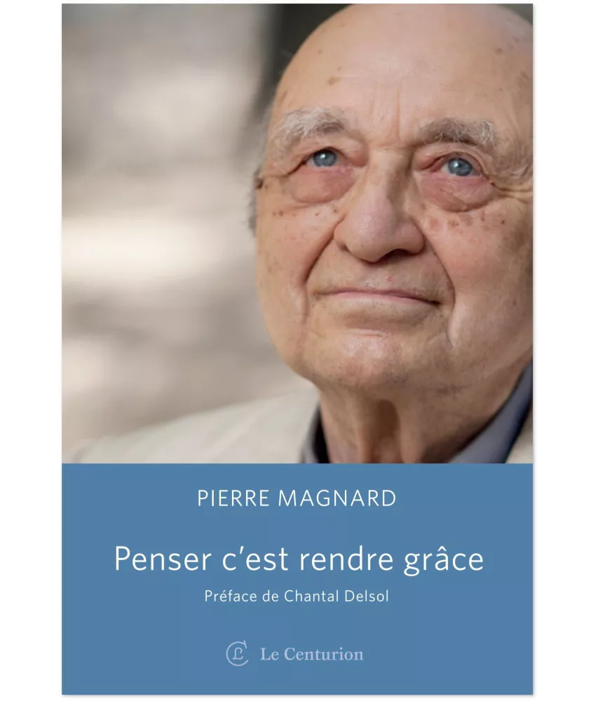 Pierre Magnard - Penser c'est rendre grâce