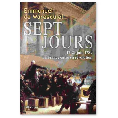 Emmanuel de Waresquiel - Sept jours 17-23 juin 1789