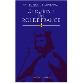 Frantz Funck-Brentano - Ce qu'était un roi de France