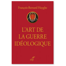 François-Bernard Huyghe - L'art de la guerre idéologique