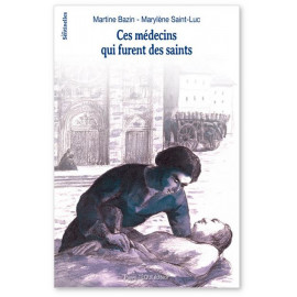 Martine Bazin - Ces médecins qui furent des saints