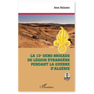 Jean Balazuc - La 13e demi-brigade de la Légion étrangère pendant la guerre d'Algérie
