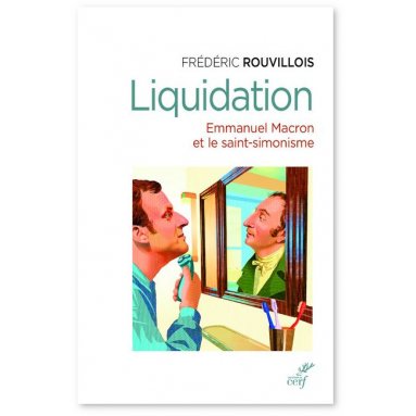 Frédéric Rouvillois - Liquidation - Emmanuel Macron et le saint -simonisme