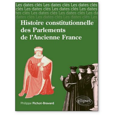 Philippe Pichot-Bravard - Histoire constitutionnelle des Parlements de l'Ancienne France