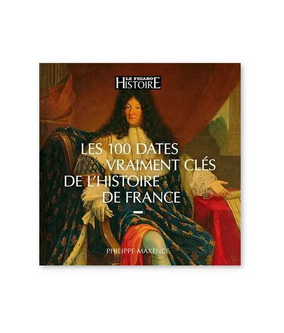 Philippe Maxence - Les cent dates vraiment clés de l'histoire de France
