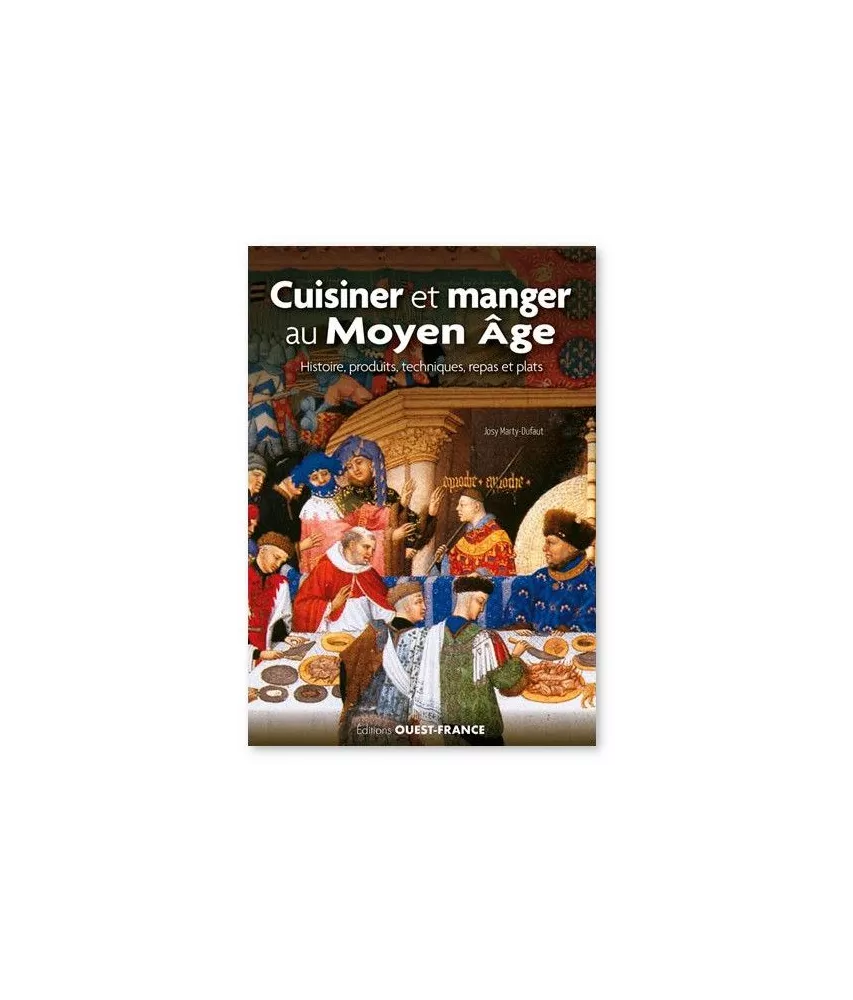 Josy  Marty-Dufaut - Cuisiner et manger au Moyen Âge