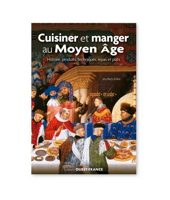 Josy  Marty-Dufaut - Cuisiner et manger au Moyen Âge