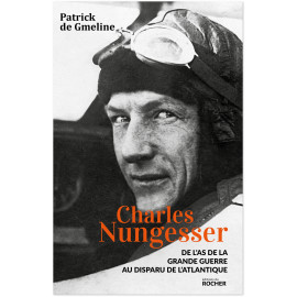 Charles Nungesser - De l'as de la Grande Guerre au disparu de l'Atlantique