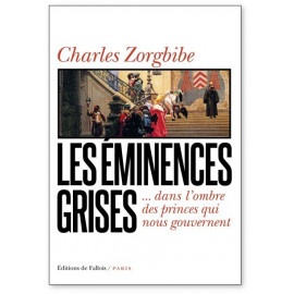 Charles Zorgbibe - Les éminences grises dans l'ombre des princes qui nous gouvernent