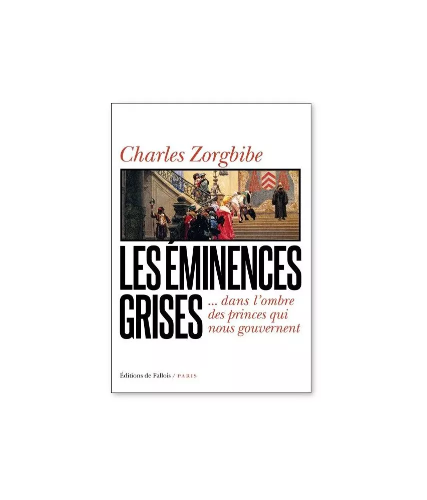 Charles Zorgbibe - Les éminences grises dans l'ombre des princes qui nous gouvernent