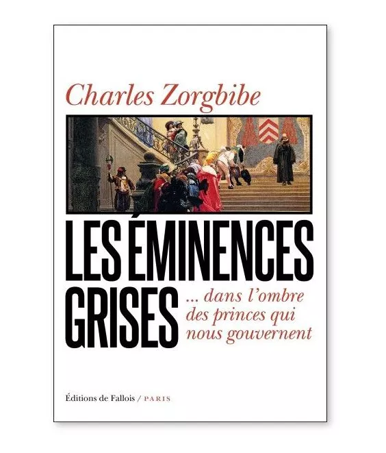 Charles Zorgbibe - Les éminences grises dans l'ombre des princes qui nous gouvernent