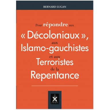 Pour répondre aux "décoloniaux", aux islamo-gauchistes et aux terroristes de la Repentance