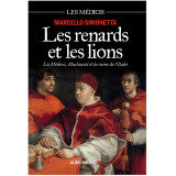 Les renards et les lions - Les Médicis, Machiavel et la ruine de l'Italie