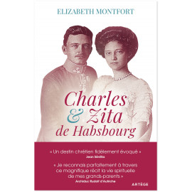 Elizabeth Montfort - Charles et Zita de Habsbourg - Itinéraire spirituel d'un couple