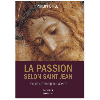 Père Philippe Plet - La Passion selon saint Jean ou le jugement du monde