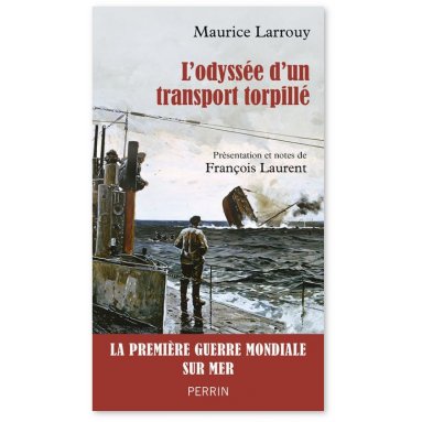 Maurice Larrouy - L'odyssée d'un transport torpillé 1914-1917