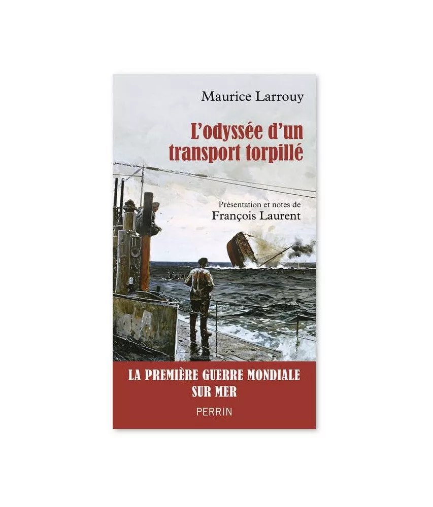 Maurice Larrouy - L'odyssée d'un transport torpillé 1914-1917