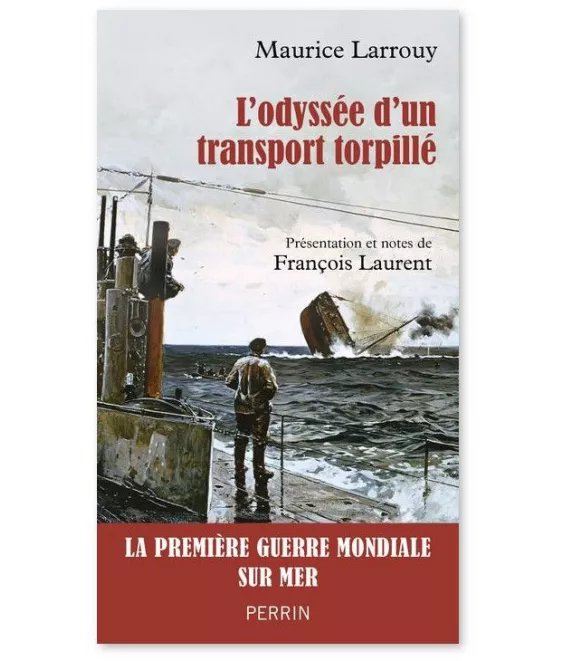 Maurice Larrouy - L'odyssée d'un transport torpillé 1914-1917