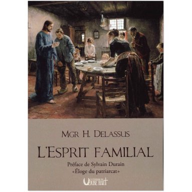 Mgr Henri Delassus - L'esprit familial dans la Maison dans la Cité et dans l'Etat