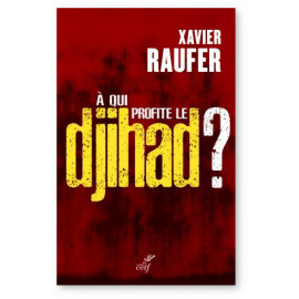 Xavier Raufer - A qui profite le djihad ?