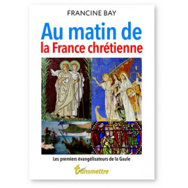 Francine Bay - Au matin de la France chrétienne