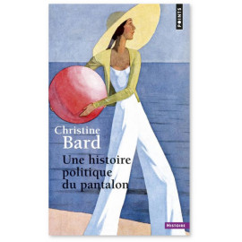 Christine Bard - Une histoire politique du pantalon