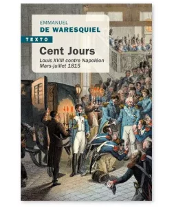Emmanuel de Waresquiel - Cent jours - Louis XVIII contre Napoléon