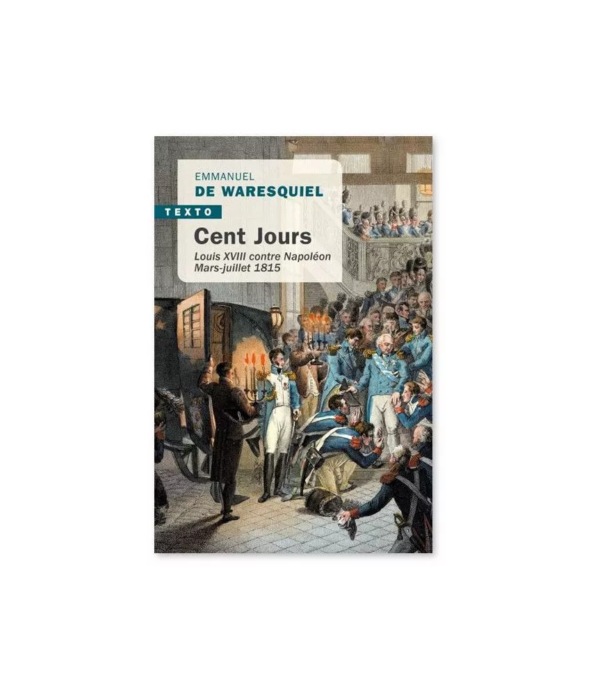 Emmanuel de Waresquiel - Cent jours - Louis XVIII contre Napoléon