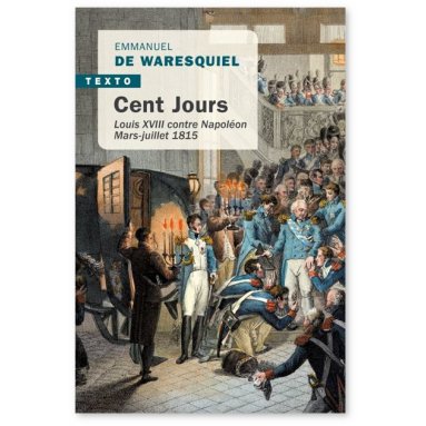 Emmanuel de Waresquiel - Cent jours - Louis XVIII contre Napoléon