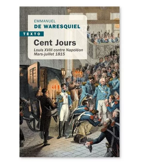 Emmanuel de Waresquiel - Cent jours - Louis XVIII contre Napoléon