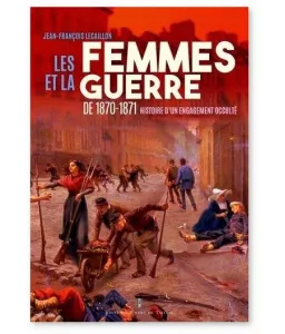 Jean-François Lecaillon - Les femmes et la guerre de 1870-1871