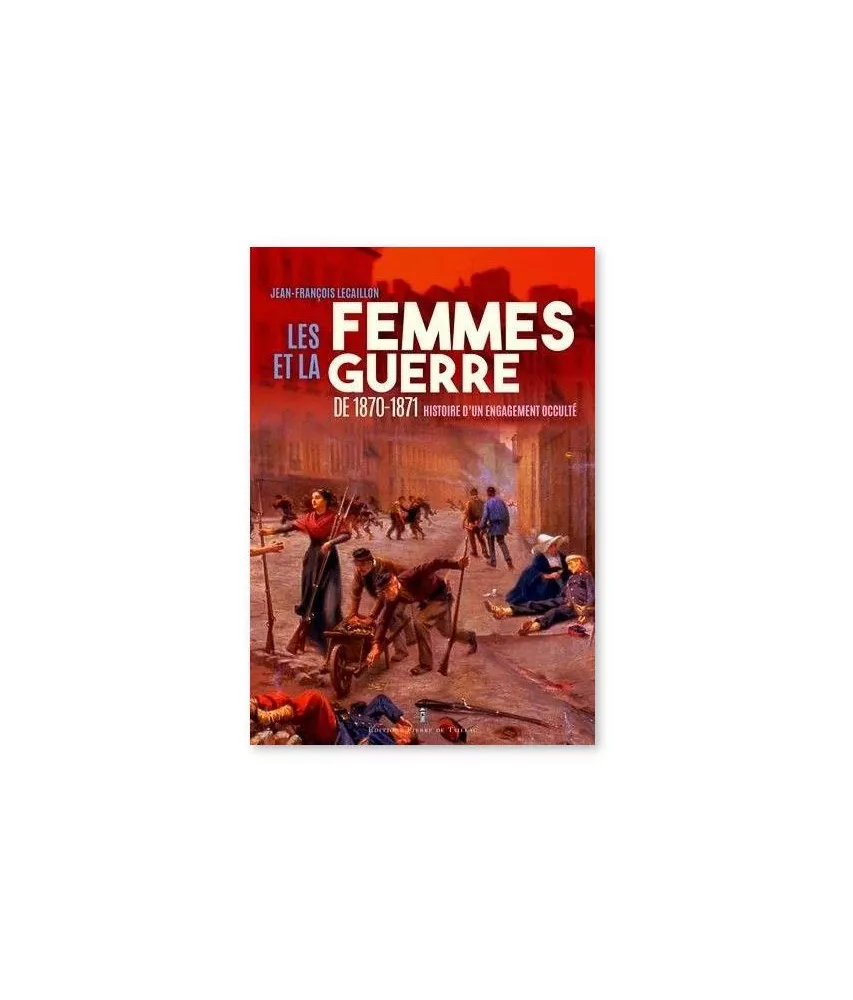 Jean-François Lecaillon - Les femmes et la guerre de 1870-1871