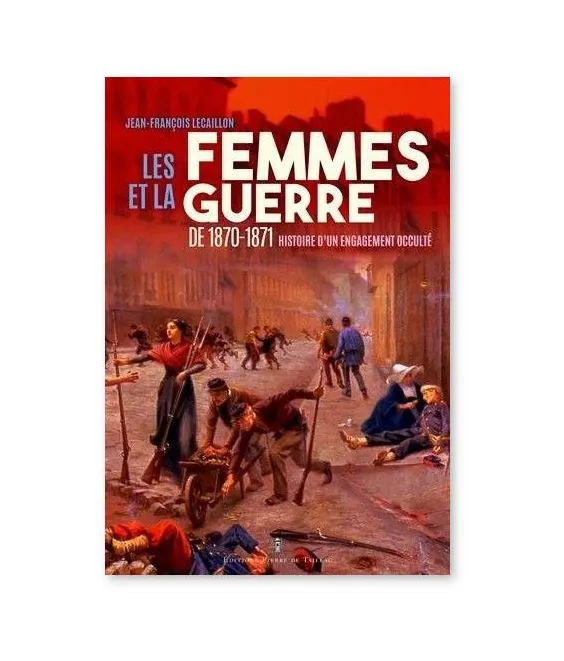 Jean-François Lecaillon - Les femmes et la guerre de 1870-1871