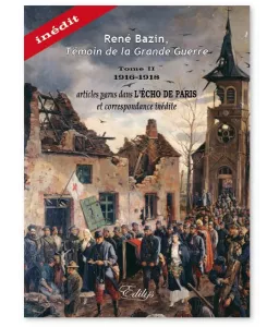 René Bazin : Témoin de la Grande Guerre - Tome 2 1916 - 1918 ...